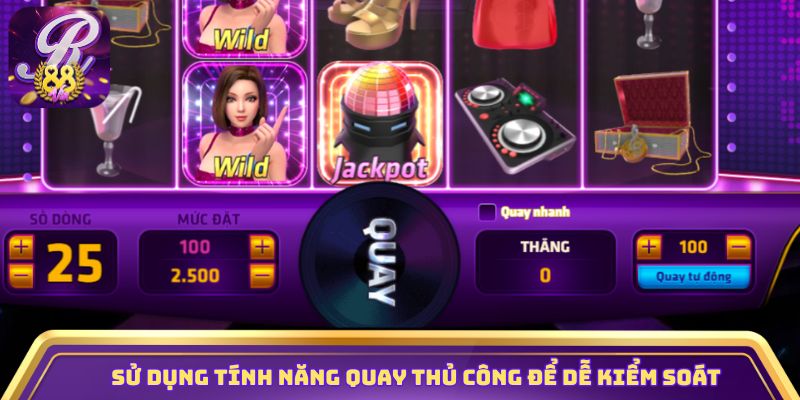 Sử dụng tính năng quay thủ công để dễ kiểm soát