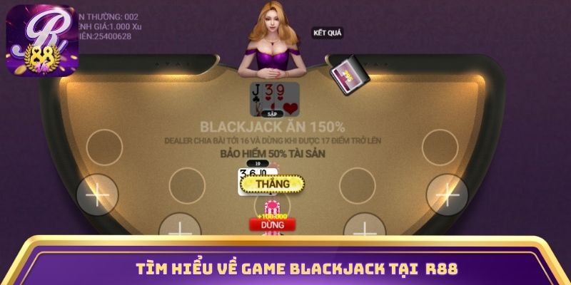Tìm hiểu về game BlackJack tại nhà cái R88